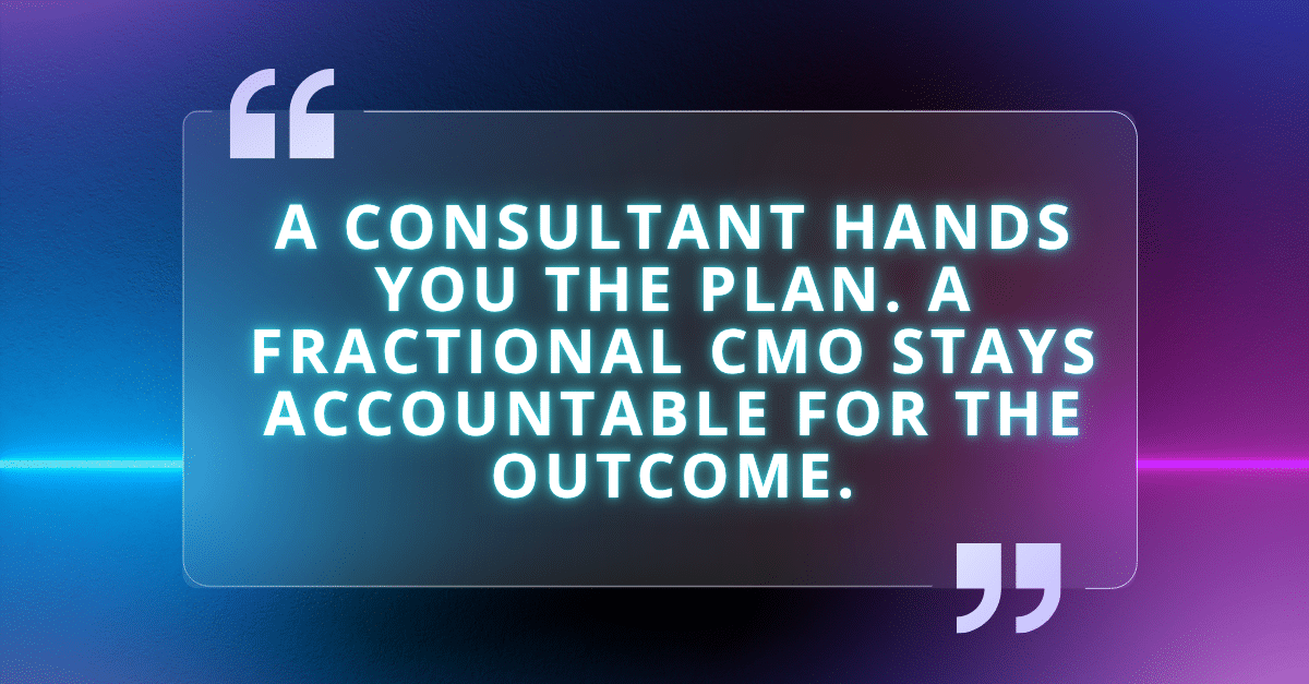 Quote: A consultant hands you the plan. A fractional CMO stays accountable for the outcome.